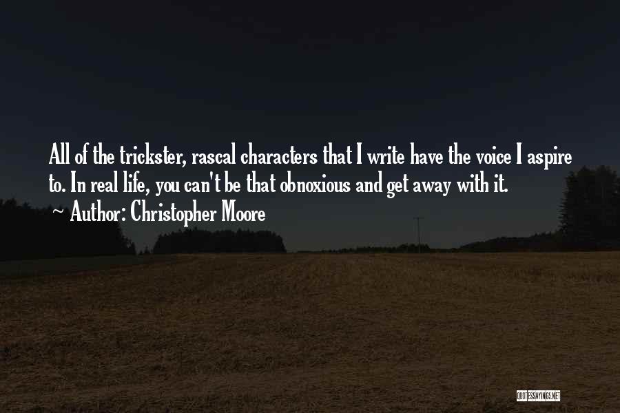 Christopher Moore Quotes: All Of The Trickster, Rascal Characters That I Write Have The Voice I Aspire To. In Real Life, You Can't