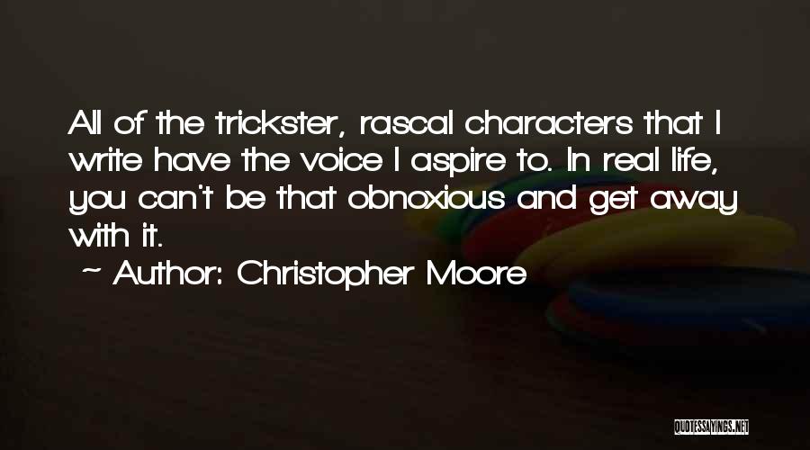 Christopher Moore Quotes: All Of The Trickster, Rascal Characters That I Write Have The Voice I Aspire To. In Real Life, You Can't