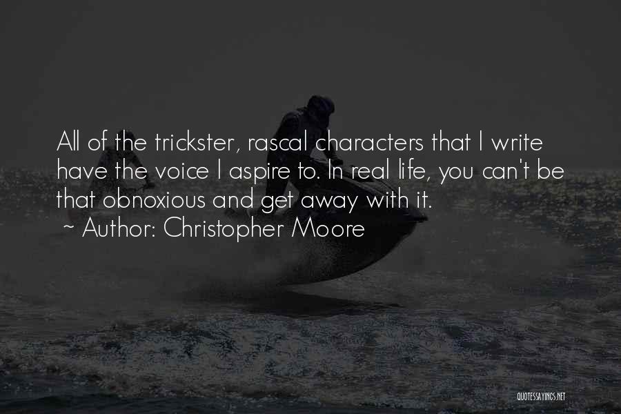 Christopher Moore Quotes: All Of The Trickster, Rascal Characters That I Write Have The Voice I Aspire To. In Real Life, You Can't