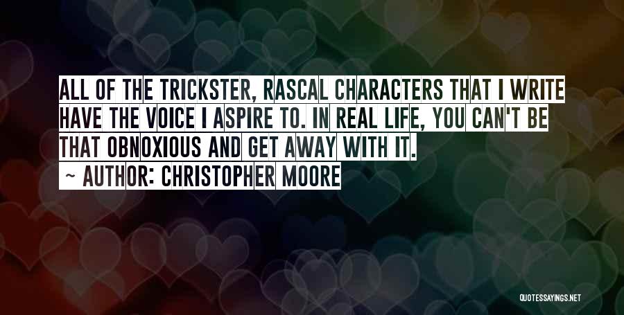 Christopher Moore Quotes: All Of The Trickster, Rascal Characters That I Write Have The Voice I Aspire To. In Real Life, You Can't