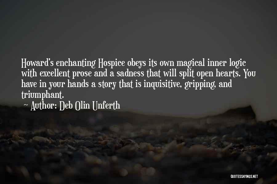 Deb Olin Unferth Quotes: Howard's Enchanting Hospice Obeys Its Own Magical Inner Logic With Excellent Prose And A Sadness That Will Split Open Hearts.