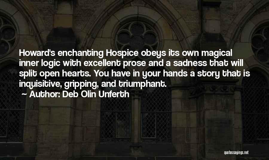Deb Olin Unferth Quotes: Howard's Enchanting Hospice Obeys Its Own Magical Inner Logic With Excellent Prose And A Sadness That Will Split Open Hearts.