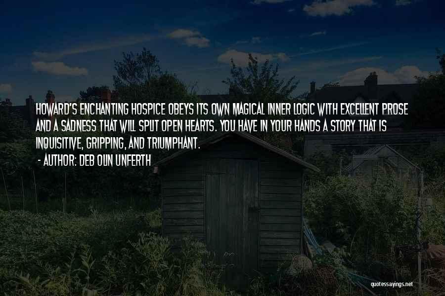 Deb Olin Unferth Quotes: Howard's Enchanting Hospice Obeys Its Own Magical Inner Logic With Excellent Prose And A Sadness That Will Split Open Hearts.