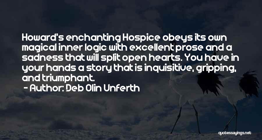 Deb Olin Unferth Quotes: Howard's Enchanting Hospice Obeys Its Own Magical Inner Logic With Excellent Prose And A Sadness That Will Split Open Hearts.