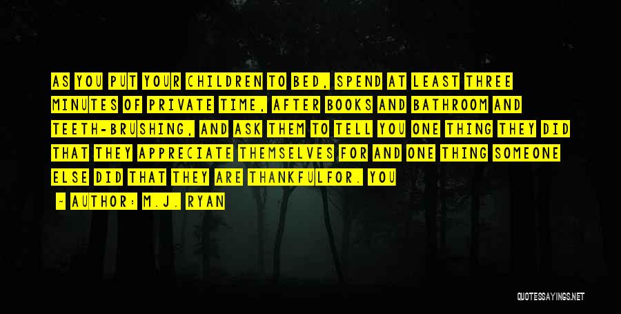 M.J. Ryan Quotes: As You Put Your Children To Bed, Spend At Least Three Minutes Of Private Time, After Books And Bathroom And