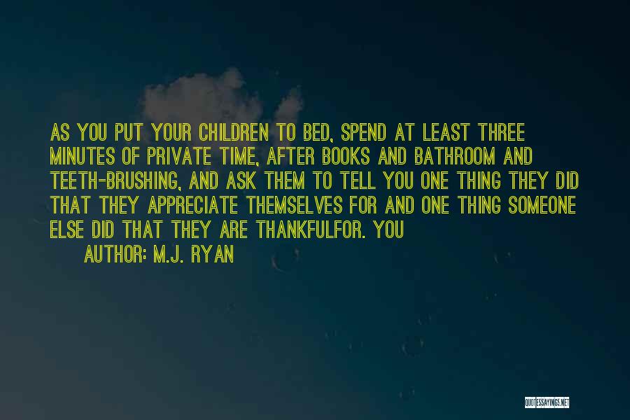 M.J. Ryan Quotes: As You Put Your Children To Bed, Spend At Least Three Minutes Of Private Time, After Books And Bathroom And