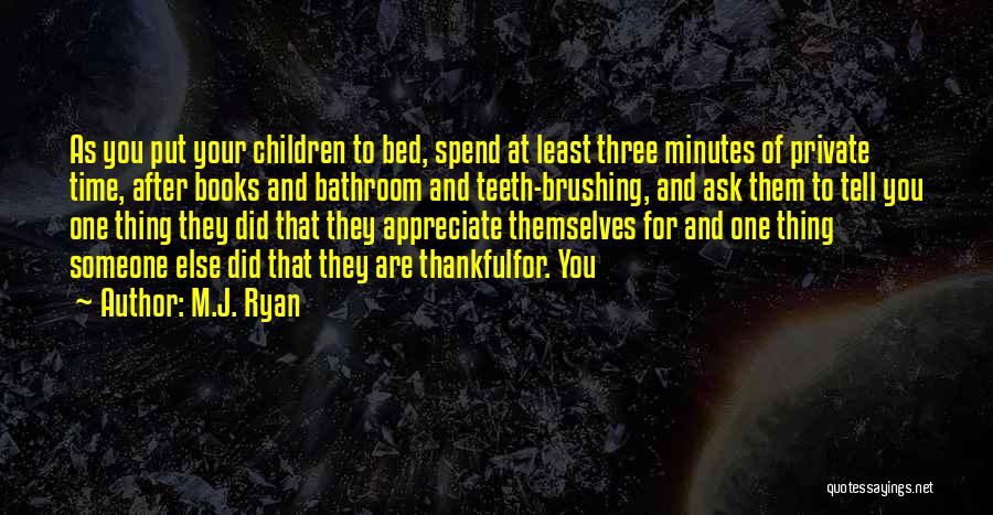 M.J. Ryan Quotes: As You Put Your Children To Bed, Spend At Least Three Minutes Of Private Time, After Books And Bathroom And