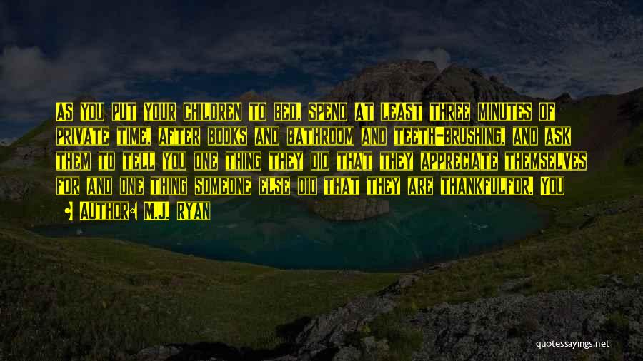 M.J. Ryan Quotes: As You Put Your Children To Bed, Spend At Least Three Minutes Of Private Time, After Books And Bathroom And