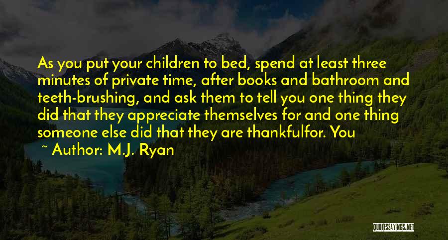 M.J. Ryan Quotes: As You Put Your Children To Bed, Spend At Least Three Minutes Of Private Time, After Books And Bathroom And