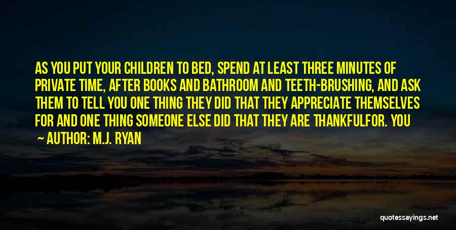 M.J. Ryan Quotes: As You Put Your Children To Bed, Spend At Least Three Minutes Of Private Time, After Books And Bathroom And