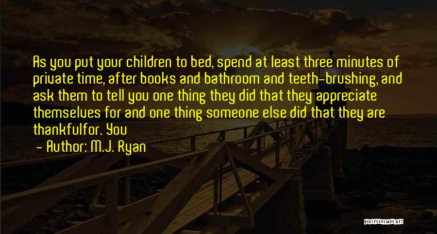 M.J. Ryan Quotes: As You Put Your Children To Bed, Spend At Least Three Minutes Of Private Time, After Books And Bathroom And