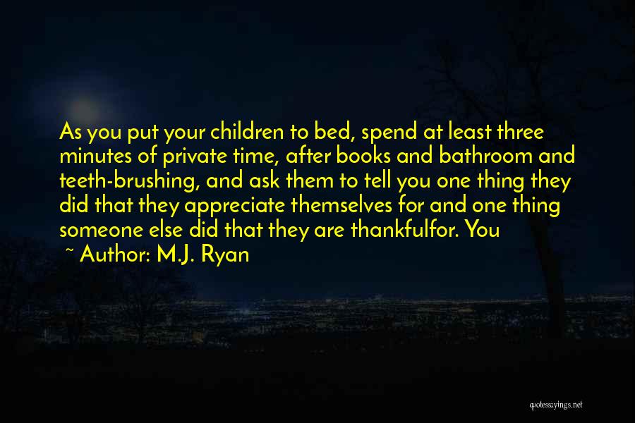 M.J. Ryan Quotes: As You Put Your Children To Bed, Spend At Least Three Minutes Of Private Time, After Books And Bathroom And