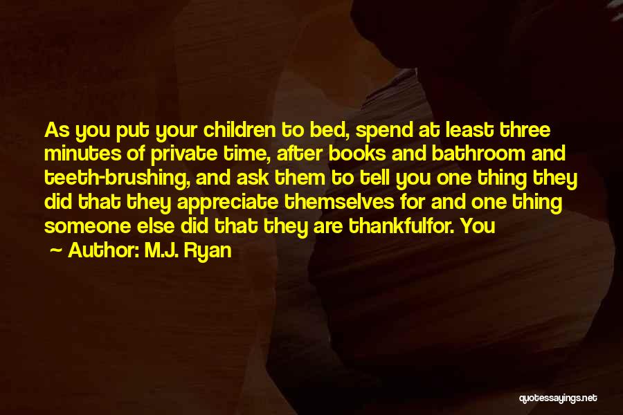 M.J. Ryan Quotes: As You Put Your Children To Bed, Spend At Least Three Minutes Of Private Time, After Books And Bathroom And