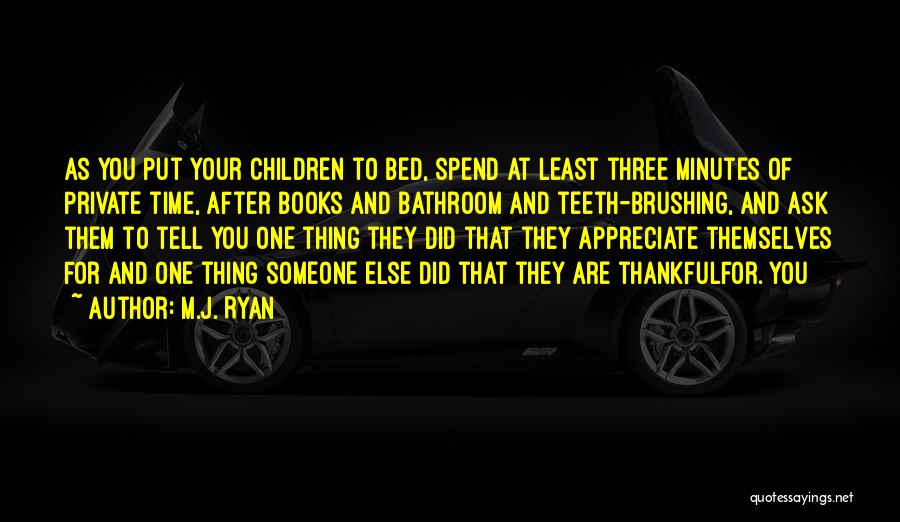 M.J. Ryan Quotes: As You Put Your Children To Bed, Spend At Least Three Minutes Of Private Time, After Books And Bathroom And