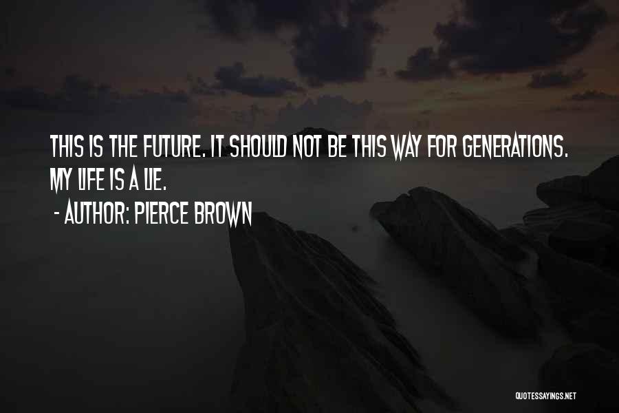 Pierce Brown Quotes: This Is The Future. It Should Not Be This Way For Generations. My Life Is A Lie.