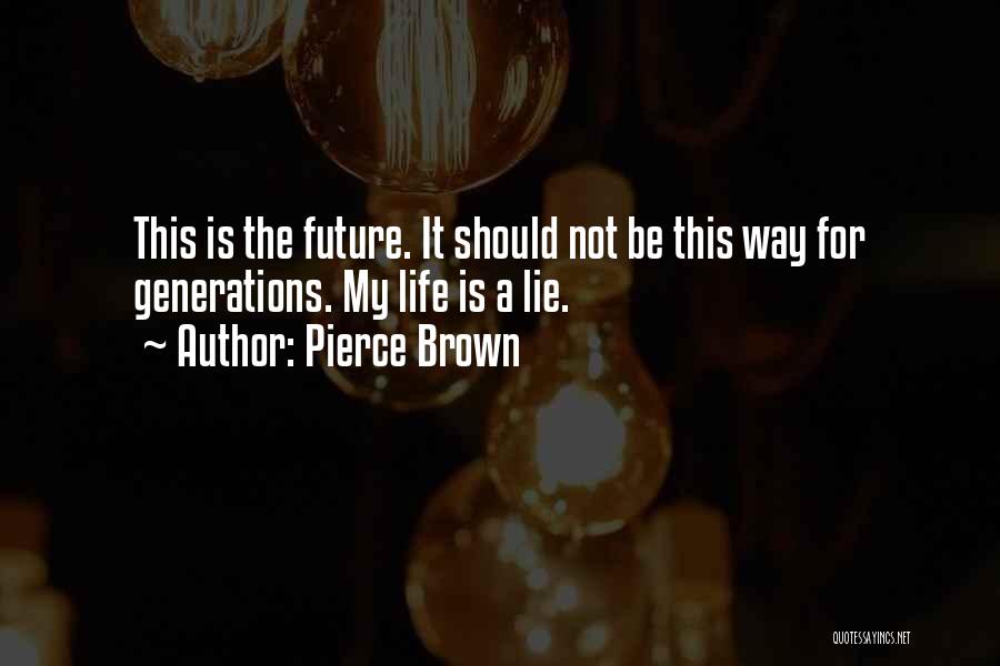 Pierce Brown Quotes: This Is The Future. It Should Not Be This Way For Generations. My Life Is A Lie.