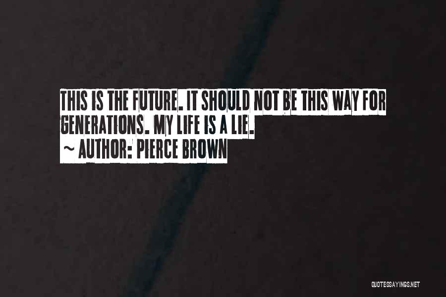 Pierce Brown Quotes: This Is The Future. It Should Not Be This Way For Generations. My Life Is A Lie.