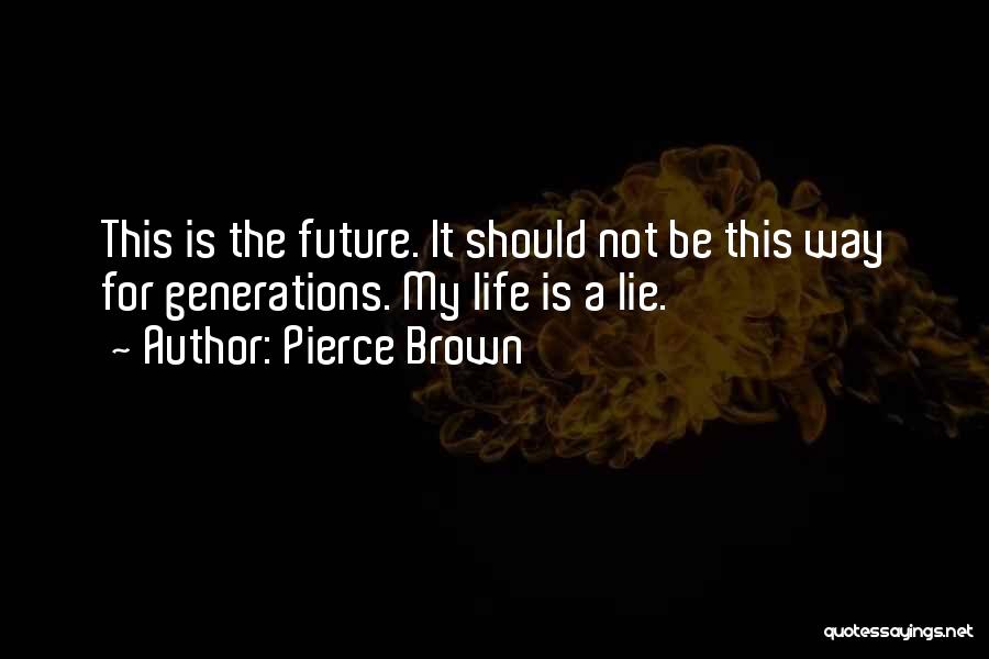 Pierce Brown Quotes: This Is The Future. It Should Not Be This Way For Generations. My Life Is A Lie.