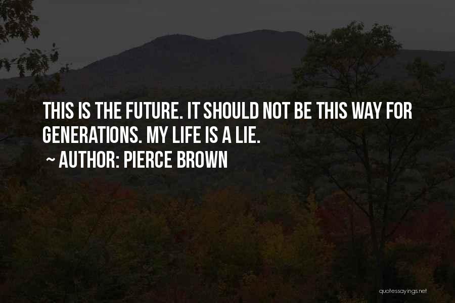 Pierce Brown Quotes: This Is The Future. It Should Not Be This Way For Generations. My Life Is A Lie.