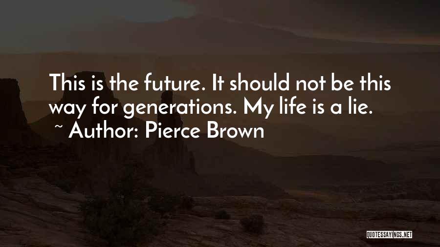 Pierce Brown Quotes: This Is The Future. It Should Not Be This Way For Generations. My Life Is A Lie.