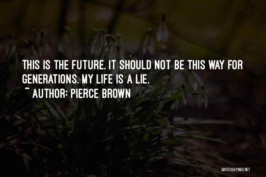 Pierce Brown Quotes: This Is The Future. It Should Not Be This Way For Generations. My Life Is A Lie.