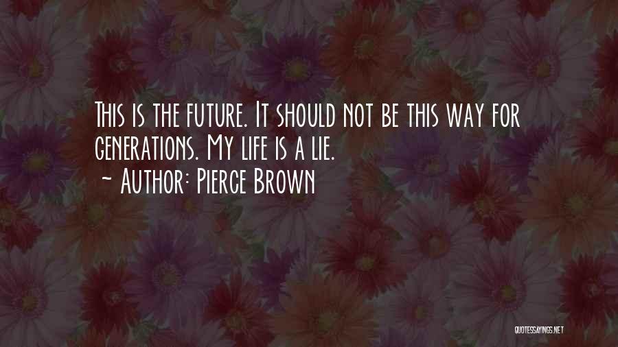 Pierce Brown Quotes: This Is The Future. It Should Not Be This Way For Generations. My Life Is A Lie.