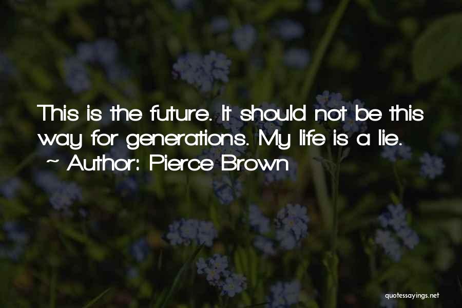 Pierce Brown Quotes: This Is The Future. It Should Not Be This Way For Generations. My Life Is A Lie.