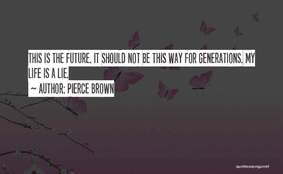 Pierce Brown Quotes: This Is The Future. It Should Not Be This Way For Generations. My Life Is A Lie.