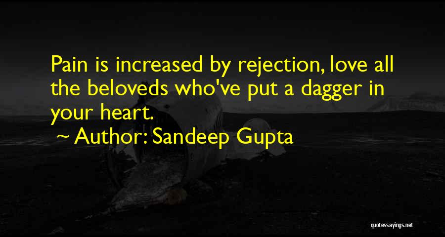Sandeep Gupta Quotes: Pain Is Increased By Rejection, Love All The Beloveds Who've Put A Dagger In Your Heart.