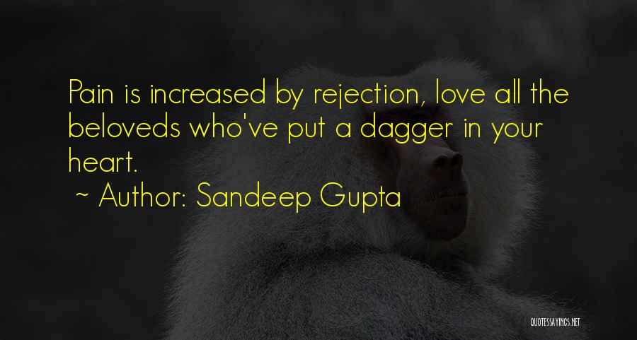 Sandeep Gupta Quotes: Pain Is Increased By Rejection, Love All The Beloveds Who've Put A Dagger In Your Heart.