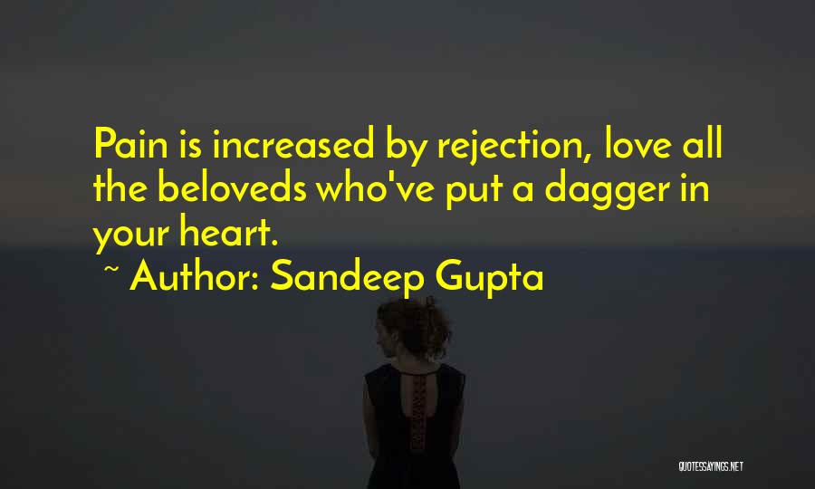 Sandeep Gupta Quotes: Pain Is Increased By Rejection, Love All The Beloveds Who've Put A Dagger In Your Heart.