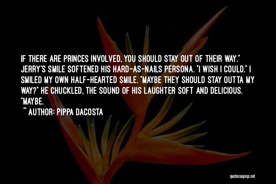 Pippa DaCosta Quotes: If There Are Princes Involved, You Should Stay Out Of Their Way. Jerry's Smile Softened His Hard-as-nails Persona. I Wish