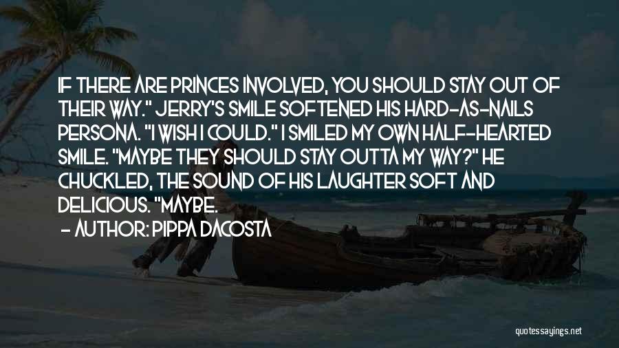 Pippa DaCosta Quotes: If There Are Princes Involved, You Should Stay Out Of Their Way. Jerry's Smile Softened His Hard-as-nails Persona. I Wish