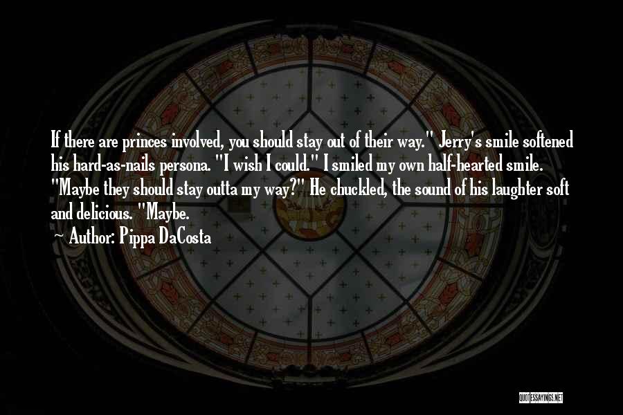 Pippa DaCosta Quotes: If There Are Princes Involved, You Should Stay Out Of Their Way. Jerry's Smile Softened His Hard-as-nails Persona. I Wish