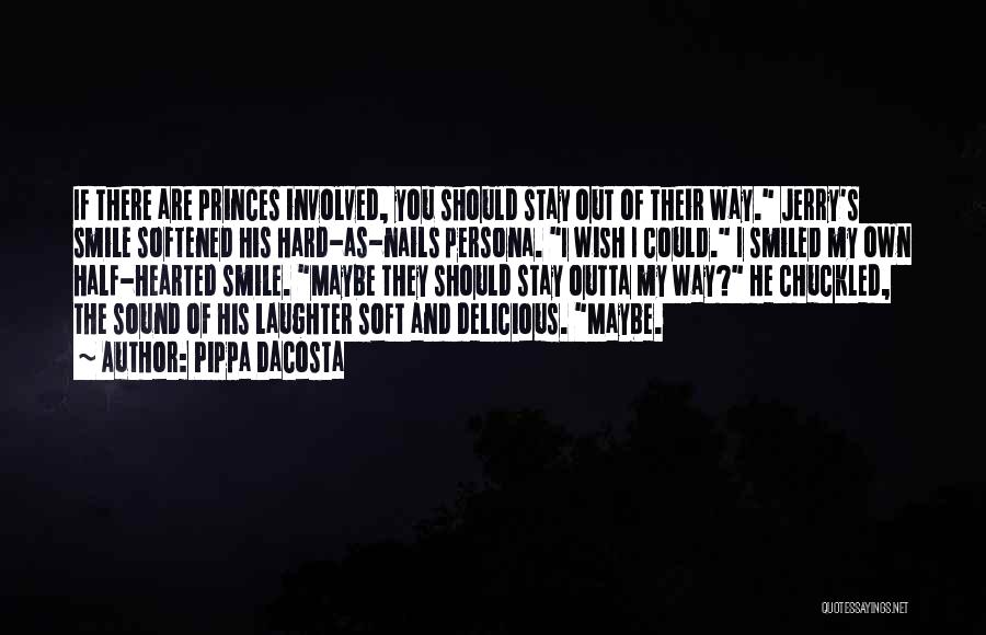 Pippa DaCosta Quotes: If There Are Princes Involved, You Should Stay Out Of Their Way. Jerry's Smile Softened His Hard-as-nails Persona. I Wish