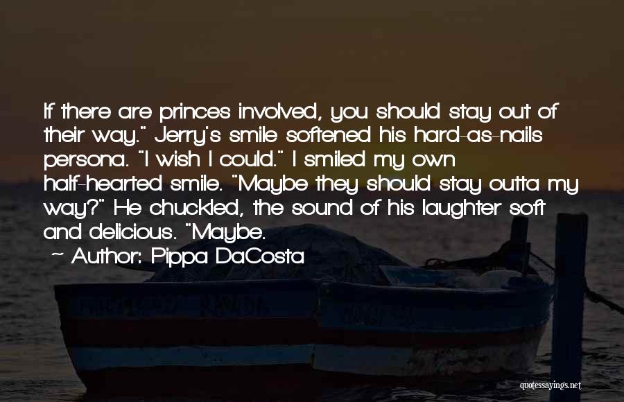 Pippa DaCosta Quotes: If There Are Princes Involved, You Should Stay Out Of Their Way. Jerry's Smile Softened His Hard-as-nails Persona. I Wish