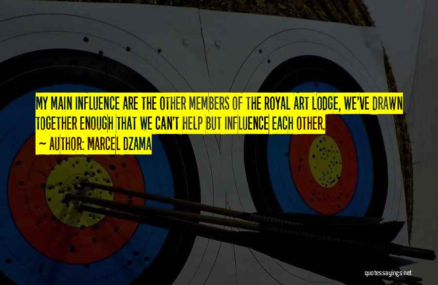 Marcel Dzama Quotes: My Main Influence Are The Other Members Of The Royal Art Lodge, We've Drawn Together Enough That We Can't Help