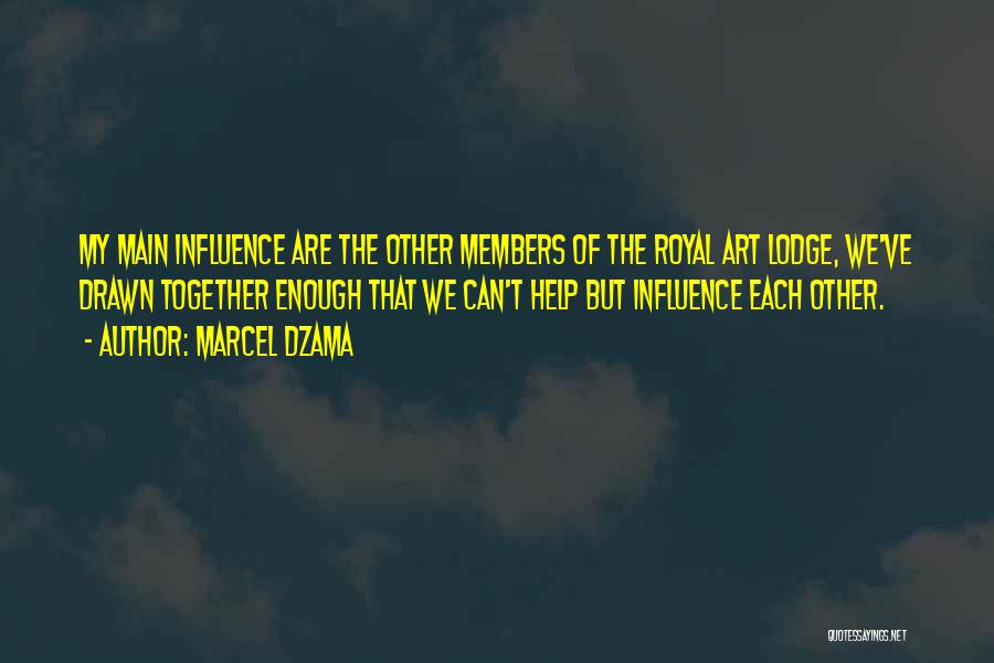 Marcel Dzama Quotes: My Main Influence Are The Other Members Of The Royal Art Lodge, We've Drawn Together Enough That We Can't Help