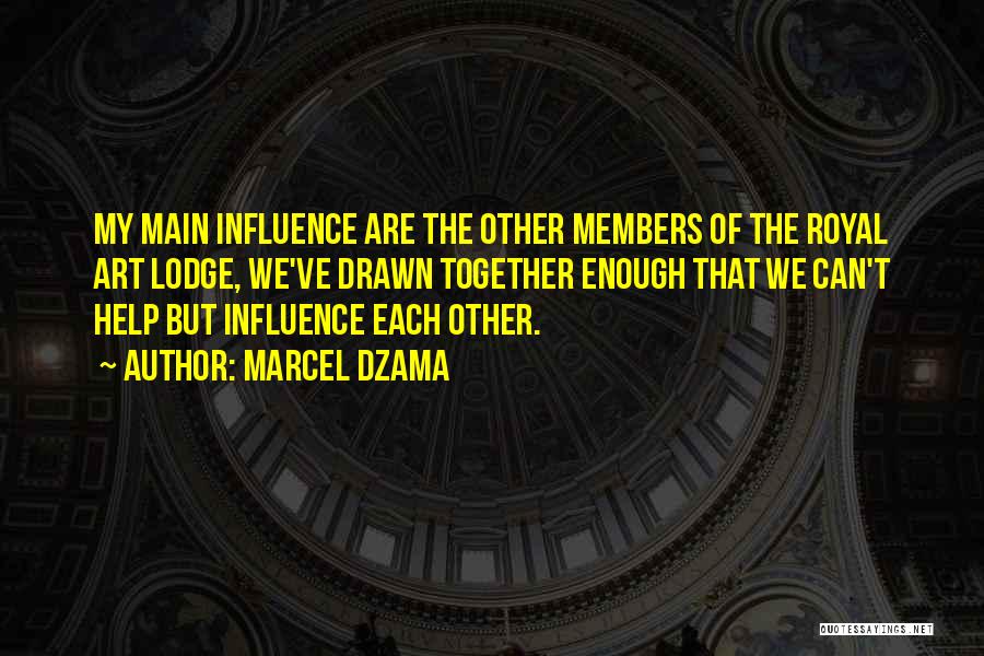 Marcel Dzama Quotes: My Main Influence Are The Other Members Of The Royal Art Lodge, We've Drawn Together Enough That We Can't Help