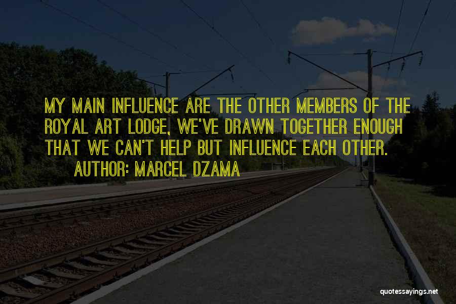Marcel Dzama Quotes: My Main Influence Are The Other Members Of The Royal Art Lodge, We've Drawn Together Enough That We Can't Help