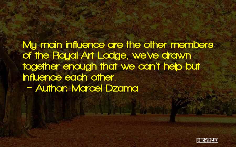 Marcel Dzama Quotes: My Main Influence Are The Other Members Of The Royal Art Lodge, We've Drawn Together Enough That We Can't Help