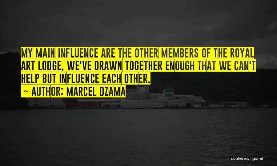 Marcel Dzama Quotes: My Main Influence Are The Other Members Of The Royal Art Lodge, We've Drawn Together Enough That We Can't Help