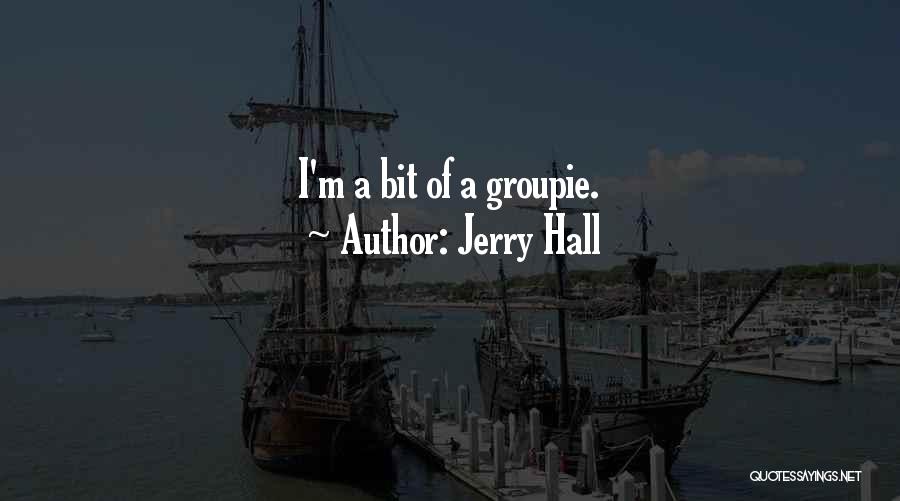 Jerry Hall Quotes: I'm A Bit Of A Groupie.