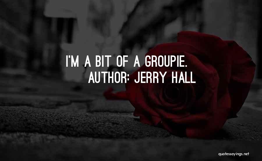 Jerry Hall Quotes: I'm A Bit Of A Groupie.