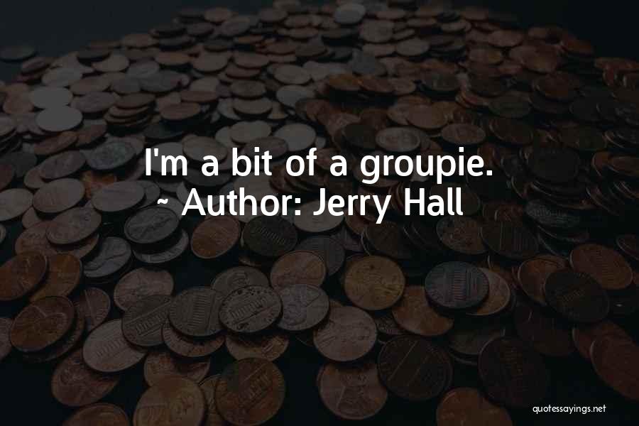 Jerry Hall Quotes: I'm A Bit Of A Groupie.