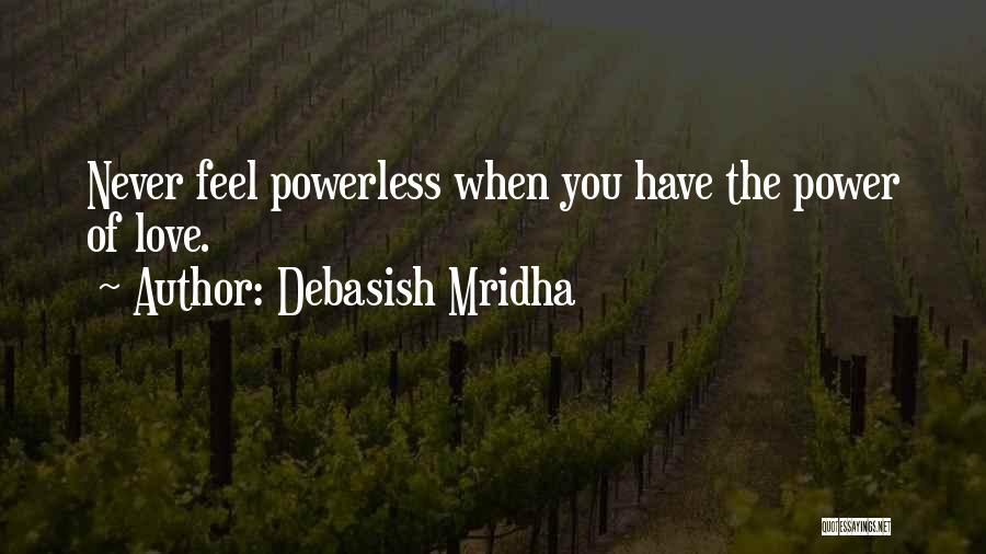 Debasish Mridha Quotes: Never Feel Powerless When You Have The Power Of Love.