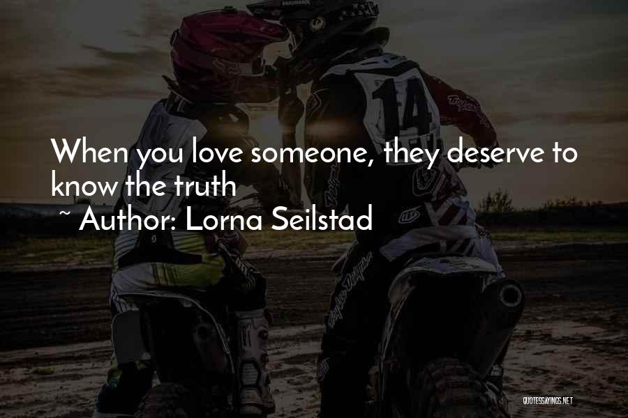 Lorna Seilstad Quotes: When You Love Someone, They Deserve To Know The Truth