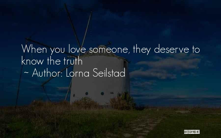 Lorna Seilstad Quotes: When You Love Someone, They Deserve To Know The Truth