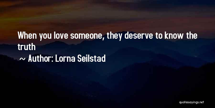 Lorna Seilstad Quotes: When You Love Someone, They Deserve To Know The Truth