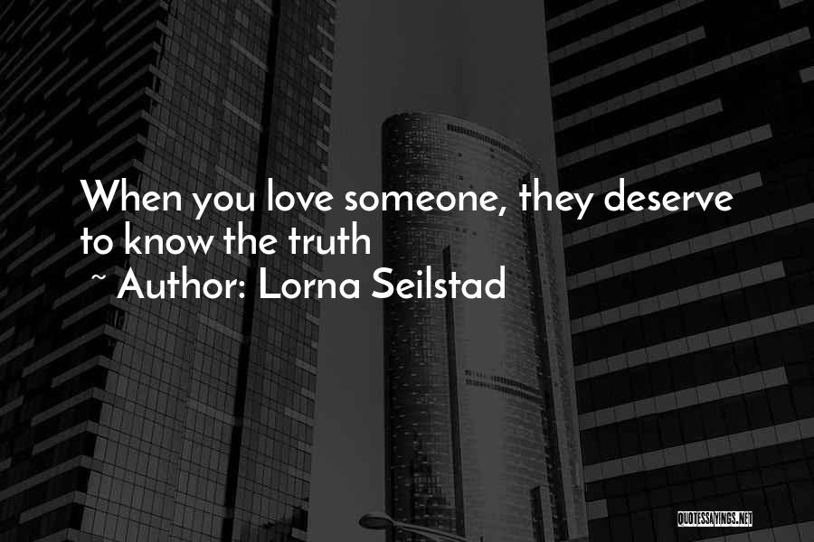 Lorna Seilstad Quotes: When You Love Someone, They Deserve To Know The Truth